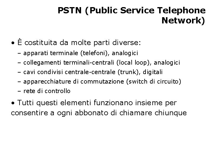 PSTN (Public Service Telephone Network) • È costituita da molte parti diverse: – apparati