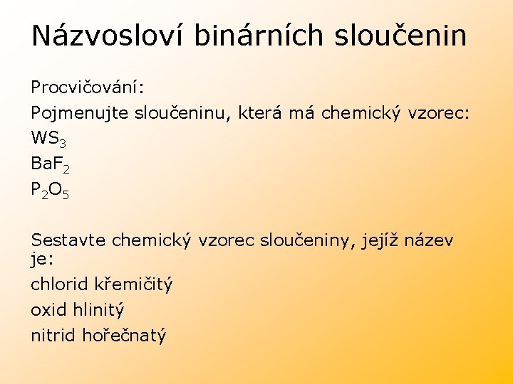 Názvosloví binárních sloučenin Procvičování: Pojmenujte sloučeninu, která má chemický vzorec: WS 3 Ba. F