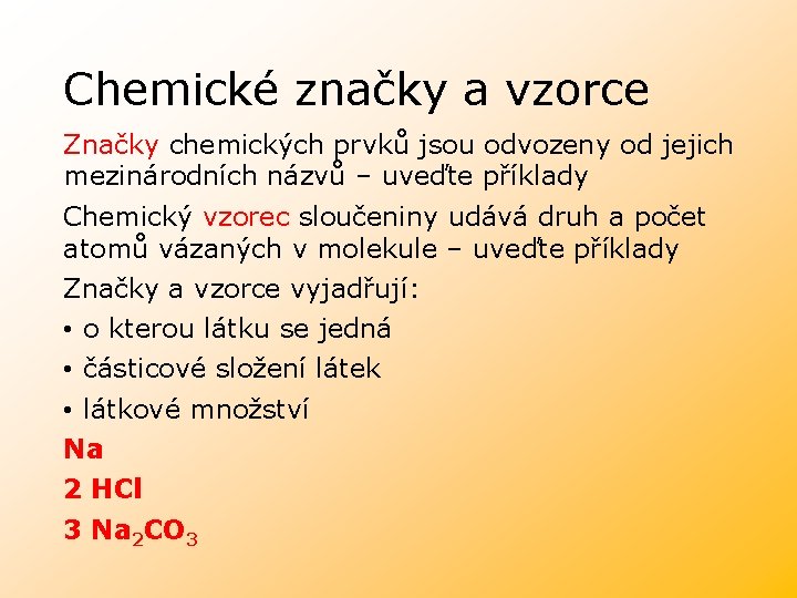 Chemické značky a vzorce Značky chemických prvků jsou odvozeny od jejich mezinárodních názvů –