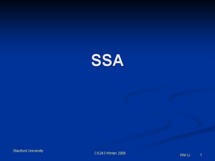 SSA Stanford University CS 243 Winter 2006 Wei Li 1 