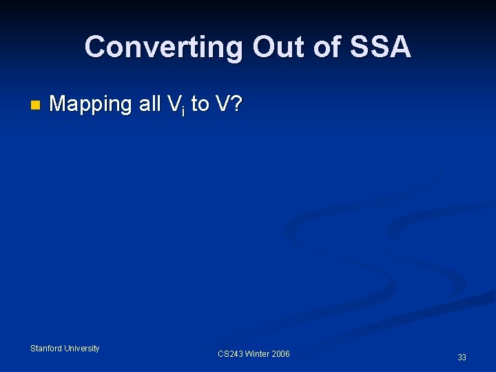 Converting Out of SSA n Mapping all Vi to V? Stanford University CS 243