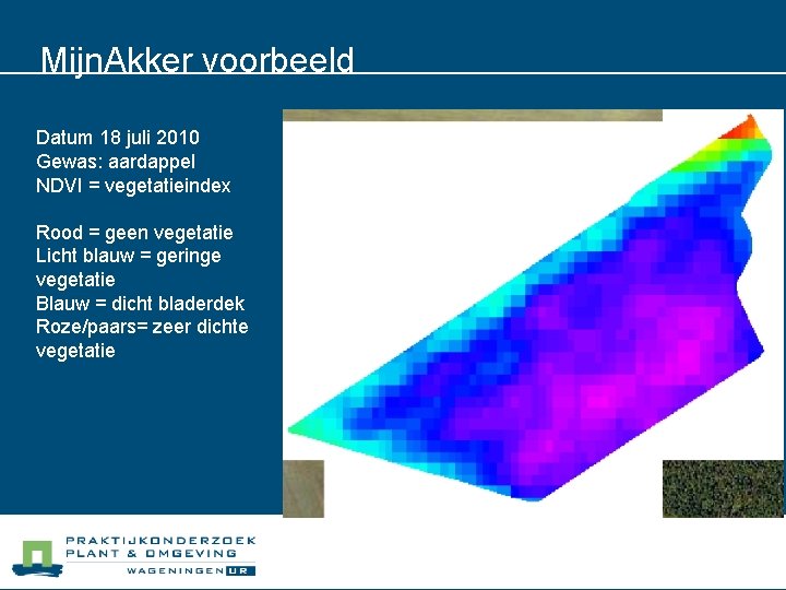 Mijn. Akker voorbeeld Datum 18 juli 2010 Gewas: aardappel NDVI = vegetatieindex Rood =