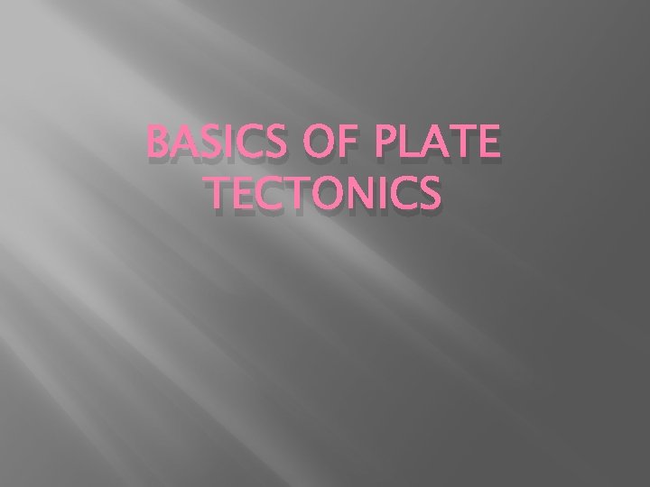 BASICS OF PLATE TECTONICS 
