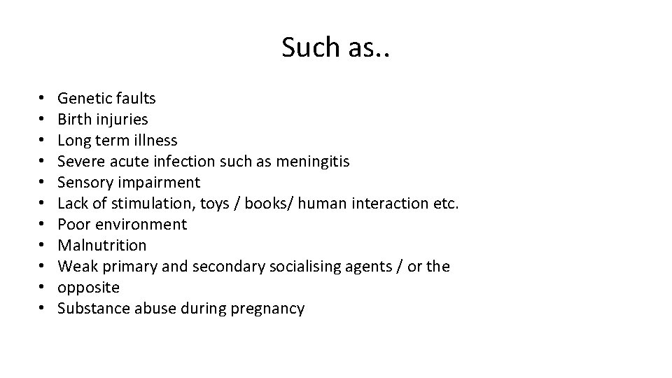 Such as. . • • • Genetic faults Birth injuries Long term illness Severe