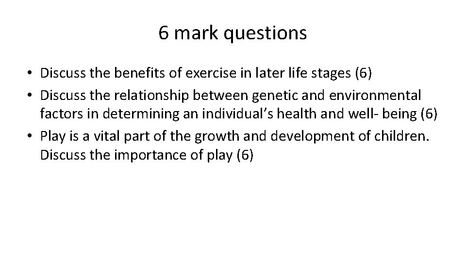 6 mark questions • Discuss the benefits of exercise in later life stages (6)