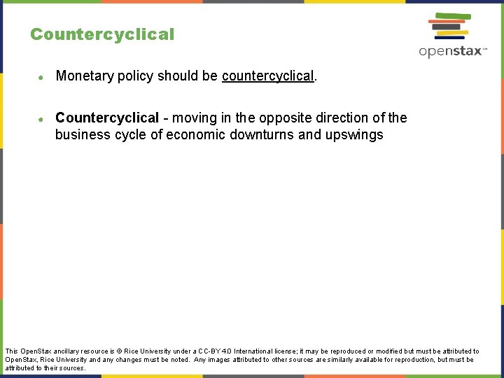 Countercyclical ● Monetary policy should be countercyclical. ● Countercyclical - moving in the opposite