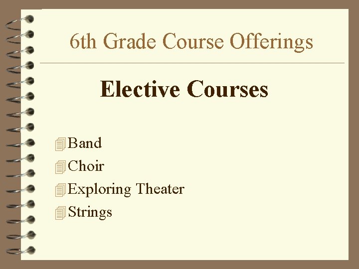 6 th Grade Course Offerings Elective Courses 4 Band 4 Choir 4 Exploring Theater