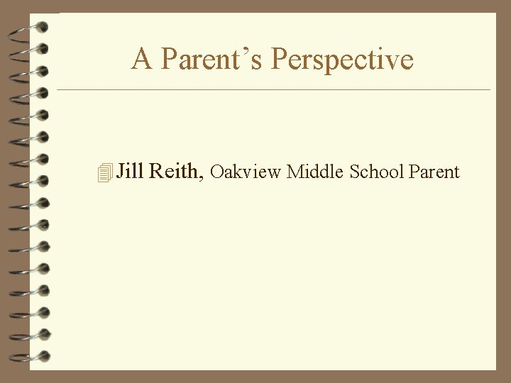 A Parent’s Perspective 4 Jill Reith, Oakview Middle School Parent 