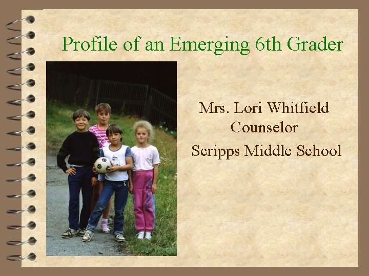 Profile of an Emerging 6 th Grader Mrs. Lori Whitfield Counselor Scripps Middle School