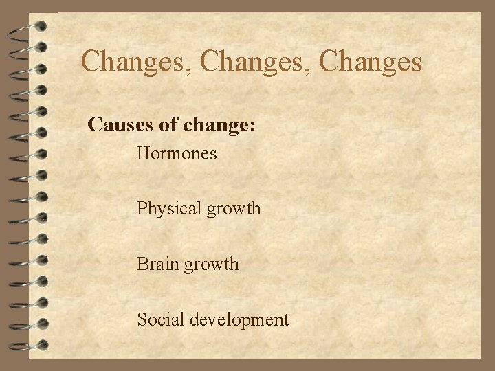 Changes, Changes Causes of change: Hormones Physical growth Brain growth Social development 