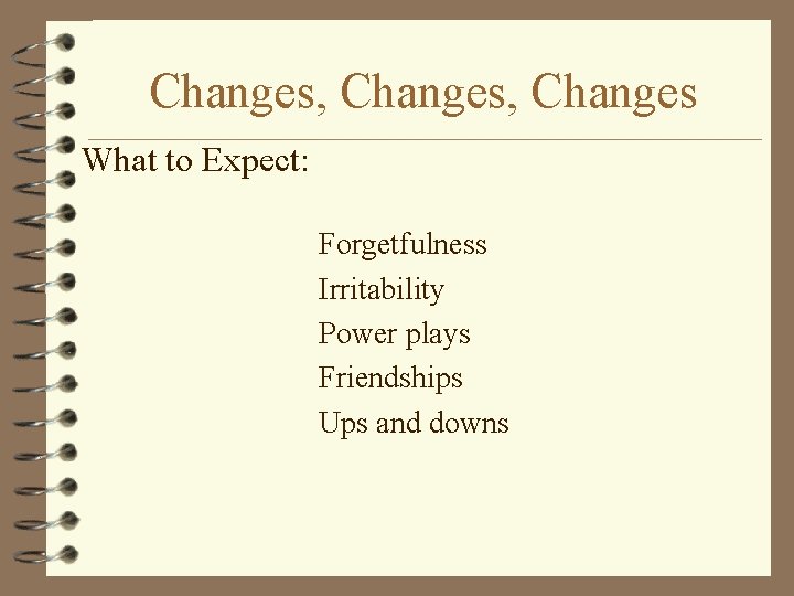 Changes, Changes What to Expect: Forgetfulness Irritability Power plays Friendships Ups and downs 