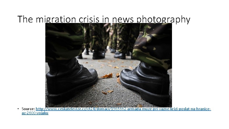 The migration crisis in news photography • Source: http: //www. ceskatelevize. cz/ct 24/domaci/1565662 -armada-muze-pri-vazne-krizi-poslat-na-hraniceaz-2600