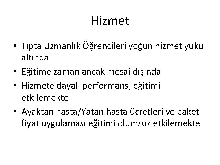 Hizmet • Tıpta Uzmanlık Öğrencileri yoğun hizmet yükü altında • Eğitime zaman ancak mesai