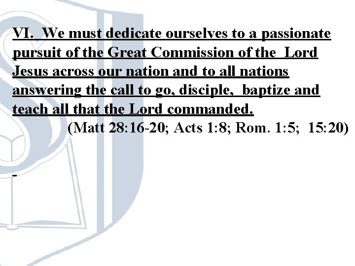 VI. We must dedicate ourselves to a passionate pursuit of the Great Commission of VI. We must dedicate ourselves to a passionate pursuit of the Great Commission of