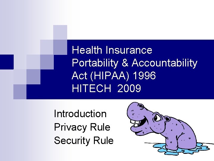 Health Insurance Portability & Accountability Act (HIPAA) 1996 HITECH 2009 Introduction Privacy Rule Security