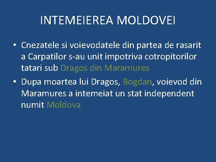 INTEMEIEREA MOLDOVEI • Cnezatele si voievodatele din partea de rasarit a Carpatilor s-au unit