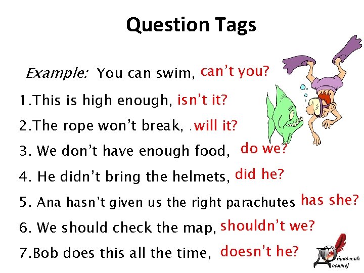 Question Tags you? Example: You can swim, can’t … 1. This is high enough,