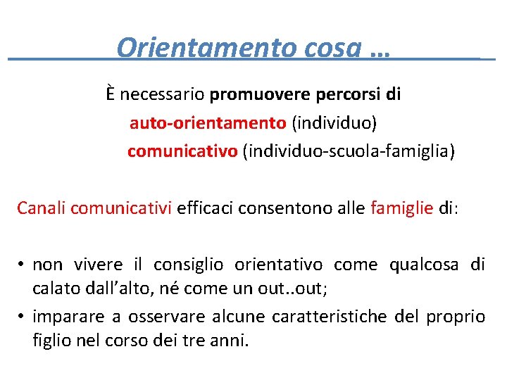 Orientamento cosa … È necessario promuovere percorsi di auto-orientamento (individuo) comunicativo (individuo-scuola-famiglia) Canali comunicativi