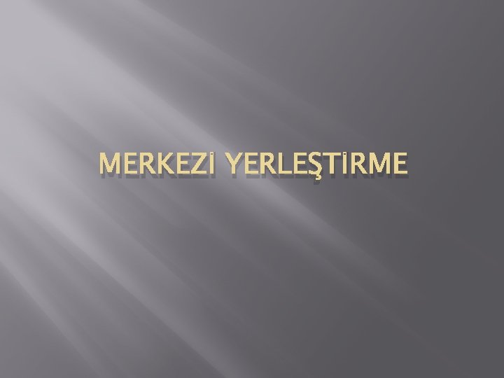 MERKEZİ YERLEŞTİRME 