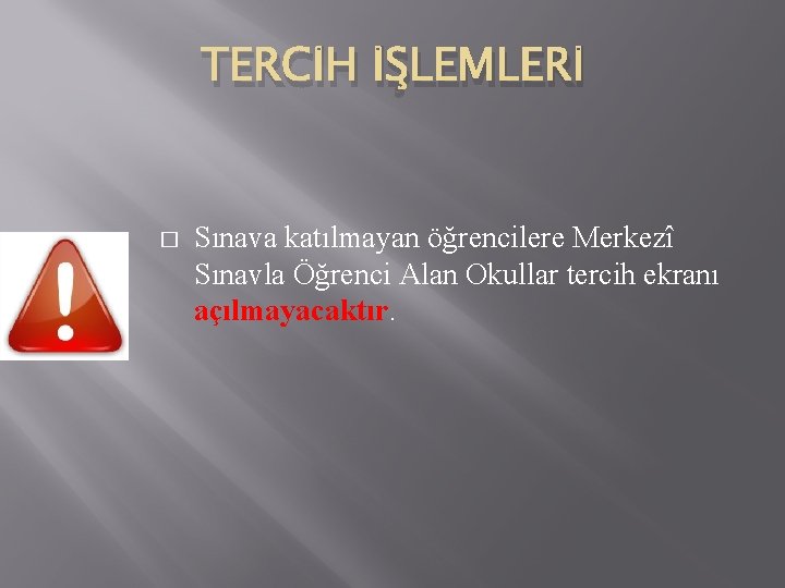 TERCİH İŞLEMLERİ � Sınava katılmayan öğrencilere Merkezî Sınavla Öğrenci Alan Okullar tercih ekranı açılmayacaktır.