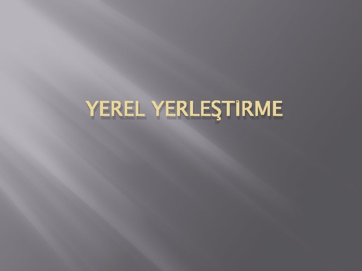 YEREL YERLEŞTİRME 