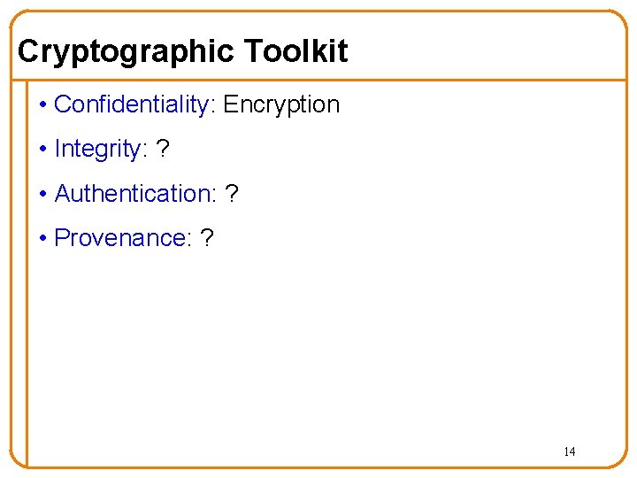 Cryptographic Toolkit • Confidentiality: Encryption • Integrity: ? • Authentication: ? • Provenance: ?