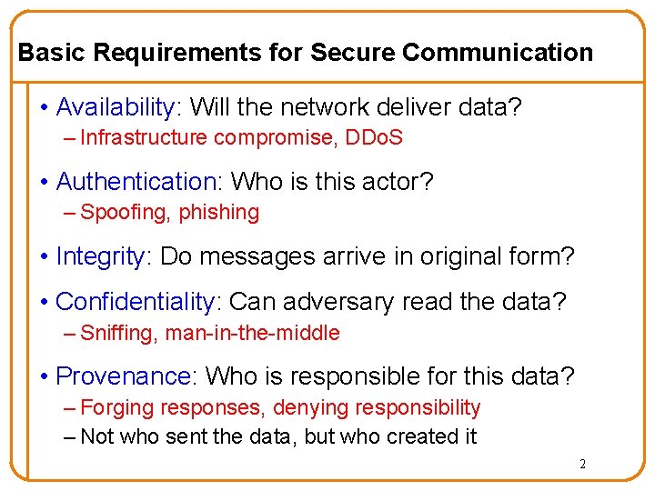 Basic Requirements for Secure Communication • Availability: Will the network deliver data? – Infrastructure