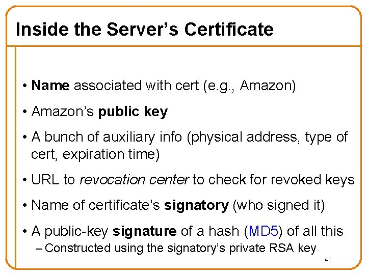 Inside the Server’s Certificate • Name associated with cert (e. g. , Amazon) •