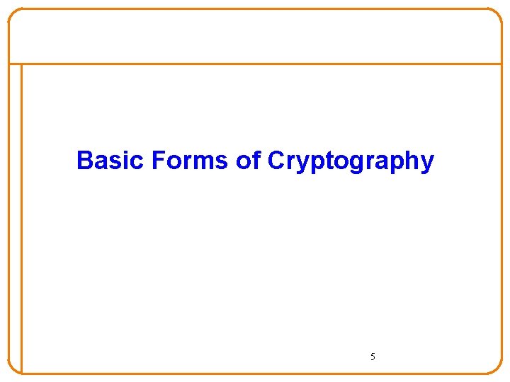 Basic Forms of Cryptography 5 