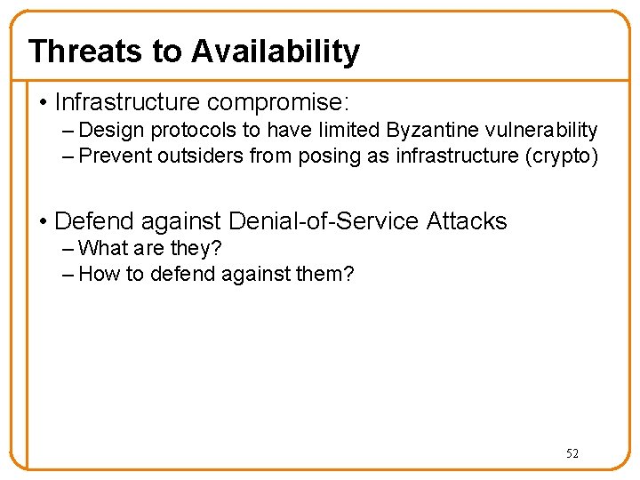 Threats to Availability • Infrastructure compromise: – Design protocols to have limited Byzantine vulnerability