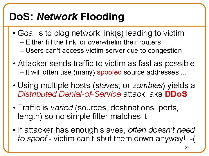 Do. S: Network Flooding • Goal is to clog network link(s) leading to victim