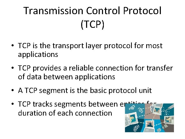 Transmission Control Protocol (TCP) • TCP is the transport layer protocol for most applications