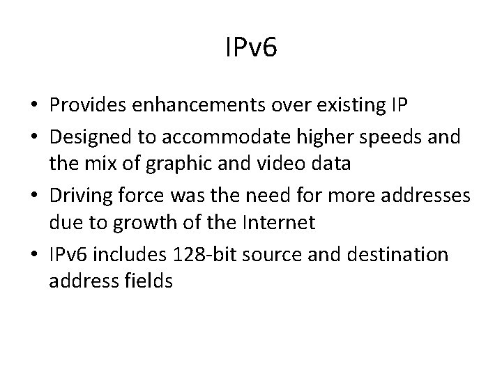 IPv 6 • Provides enhancements over existing IP • Designed to accommodate higher speeds