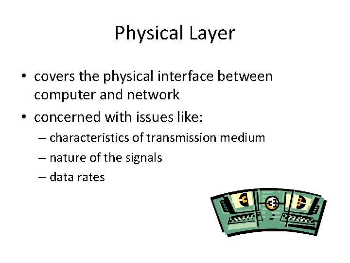 Physical Layer • covers the physical interface between computer and network • concerned with