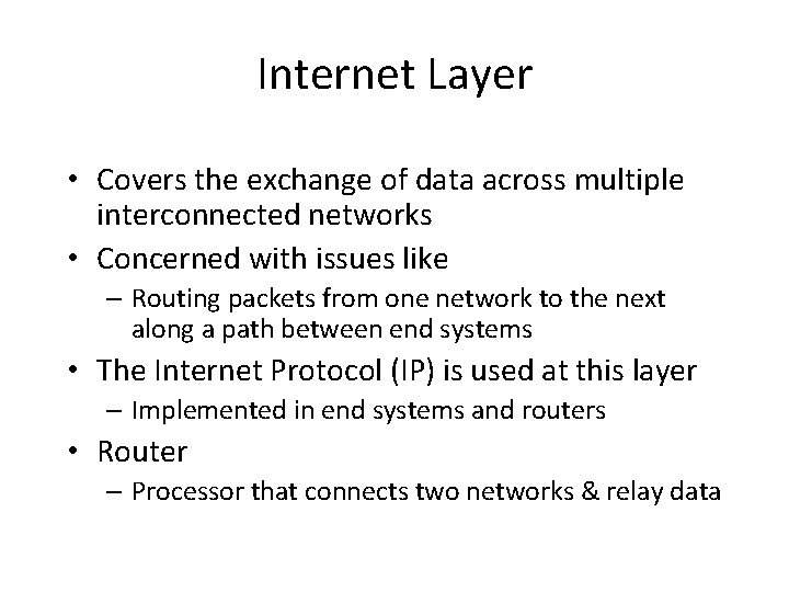 Internet Layer • Covers the exchange of data across multiple interconnected networks • Concerned
