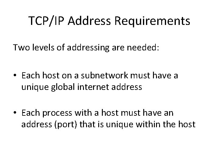 TCP/IP Address Requirements Two levels of addressing are needed: • Each host on a