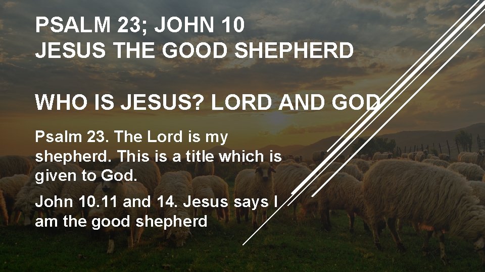 PSALM 23; JOHN 10 JESUS THE GOOD SHEPHERD WHO IS JESUS? LORD AND GOD