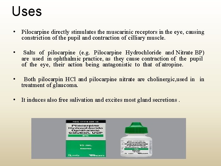 Uses • Pilocarpine directly stimulates the muscarinic receptors in the eye, causing constriction of