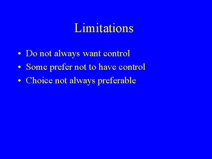 Limitations • Do not always want control • Some prefer not to have control