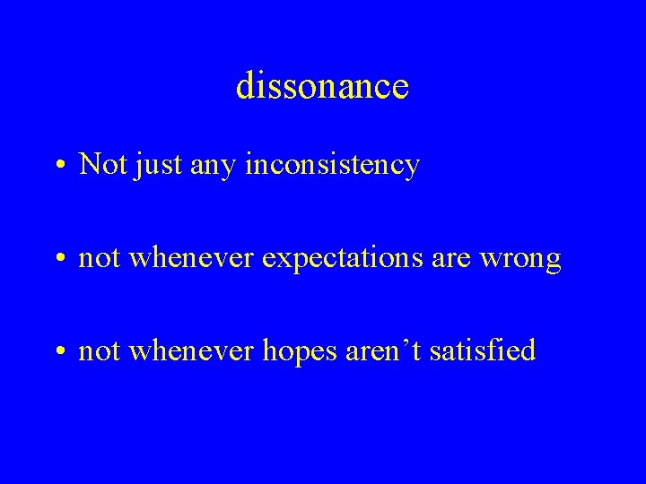 dissonance • Not just any inconsistency • not whenever expectations are wrong • not