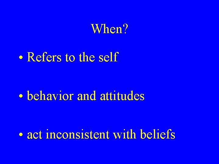 When? • Refers to the self • behavior and attitudes • act inconsistent with