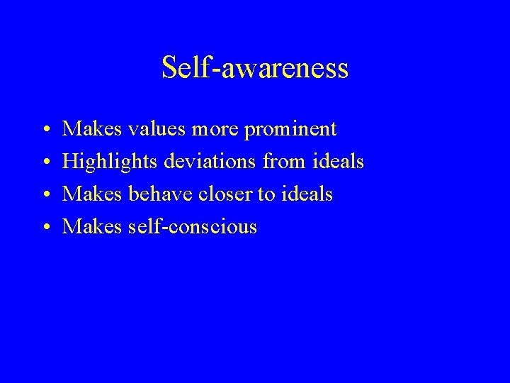 Self-awareness • • Makes values more prominent Highlights deviations from ideals Makes behave closer