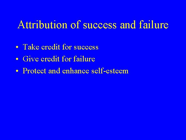 Attribution of success and failure • Take credit for success • Give credit for