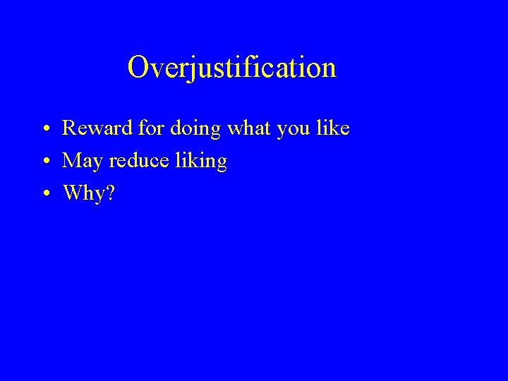 Overjustification • Reward for doing what you like • May reduce liking • Why?