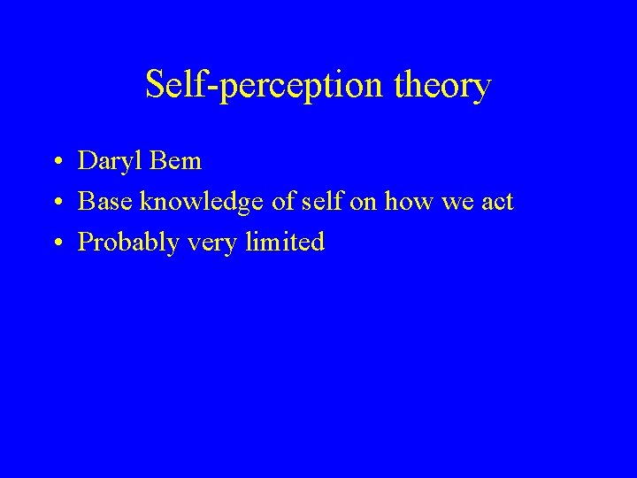 Self-perception theory • Daryl Bem • Base knowledge of self on how we act