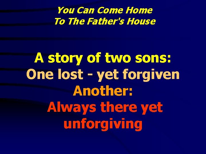 You Can Come Home To The Father's House A story of two sons: One