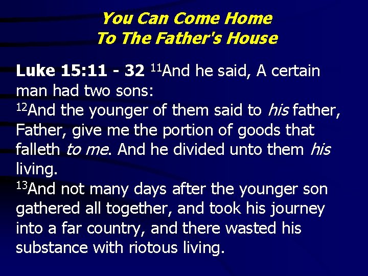 You Can Come Home To The Father's House Luke 15: 11 - 32 11