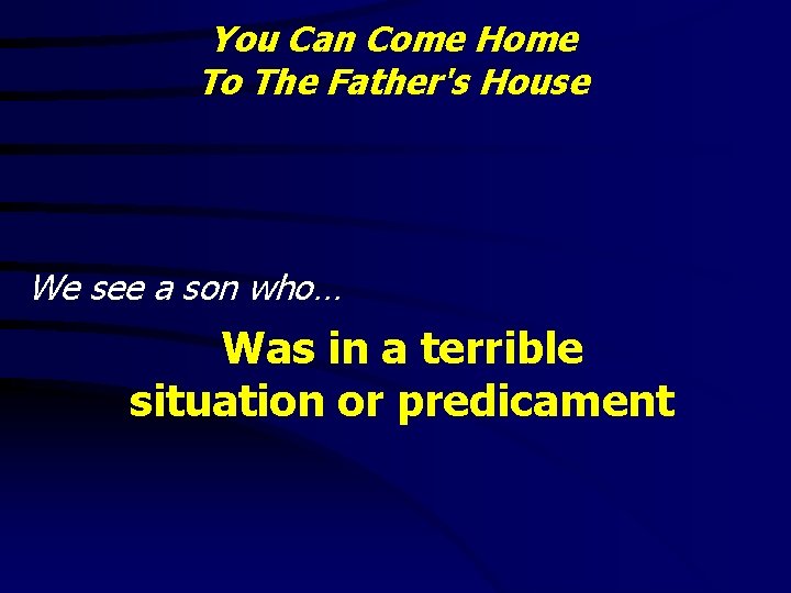 You Can Come Home To The Father's House We see a son who… Was