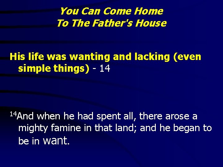 You Can Come Home To The Father's House His life was wanting and lacking