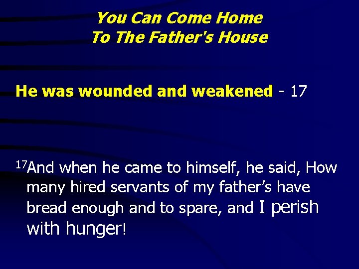 You Can Come Home To The Father's House He was wounded and weakened -